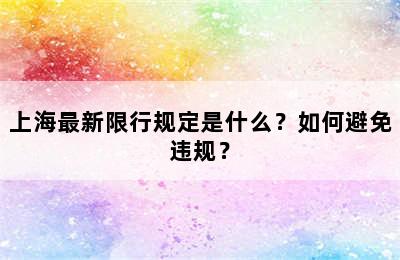 上海最新限行规定是什么？如何避免违规？