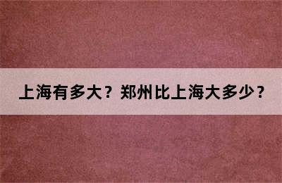 上海有多大？郑州比上海大多少？