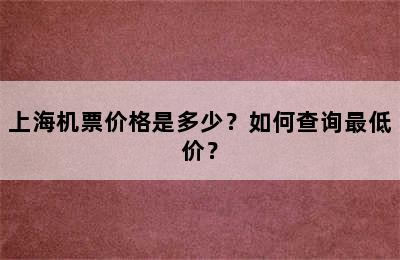 上海机票价格是多少？如何查询最低价？