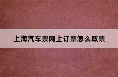 上海汽车票网上订票怎么取票