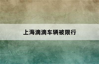 上海滴滴车辆被限行