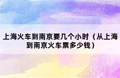 上海火车到南京要几个小时（从上海到南京火车票多少钱）