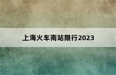 上海火车南站限行2023