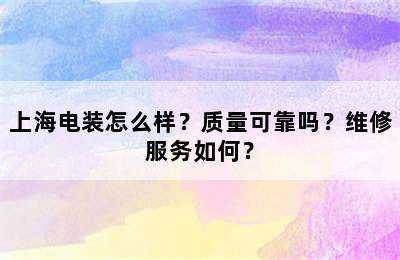 上海电装怎么样？质量可靠吗？维修服务如何？