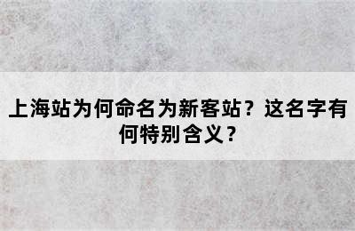 上海站为何命名为新客站？这名字有何特别含义？