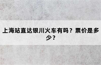 上海站直达银川火车有吗？票价是多少？