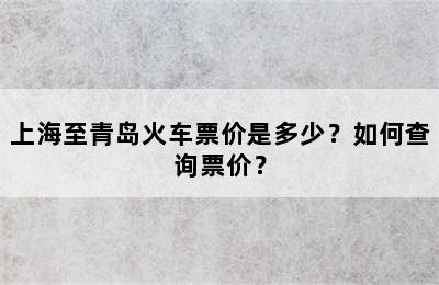 上海至青岛火车票价是多少？如何查询票价？