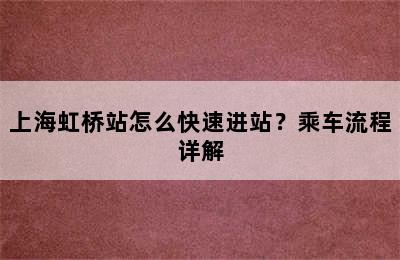 上海虹桥站怎么快速进站？乘车流程详解