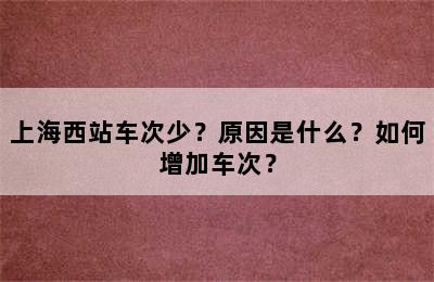 上海西站车次少？原因是什么？如何增加车次？