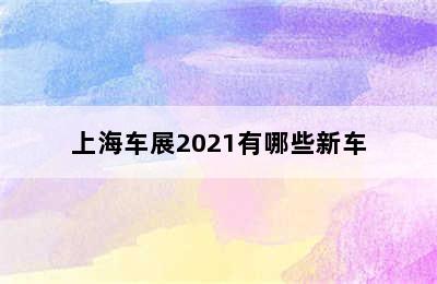 上海车展2021有哪些新车