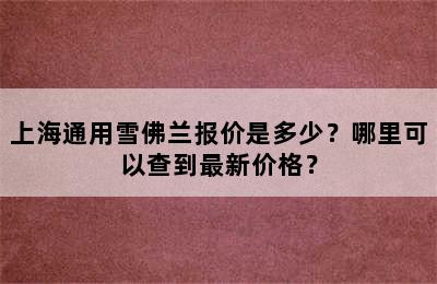 上海通用雪佛兰报价是多少？哪里可以查到最新价格？