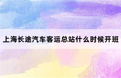 上海长途汽车客运总站什么时候开班