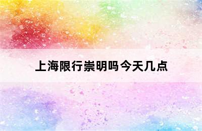 上海限行崇明吗今天几点