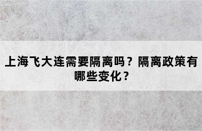 上海飞大连需要隔离吗？隔离政策有哪些变化？