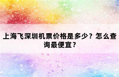 上海飞深圳机票价格是多少？怎么查询最便宜？