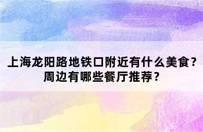 上海龙阳路地铁口附近有什么美食？周边有哪些餐厅推荐？