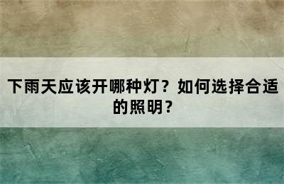 下雨天应该开哪种灯？如何选择合适的照明？