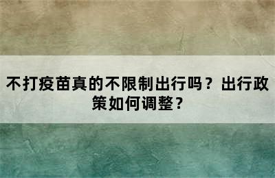 不打疫苗真的不限制出行吗？出行政策如何调整？