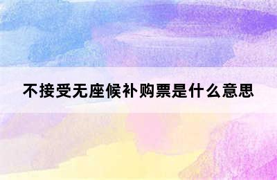 不接受无座候补购票是什么意思