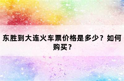 东胜到大连火车票价格是多少？如何购买？