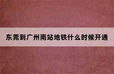 东莞到广州南站地铁什么时候开通