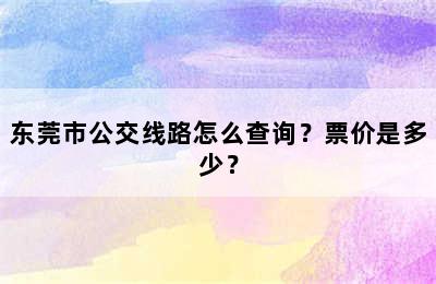 东莞市公交线路怎么查询？票价是多少？