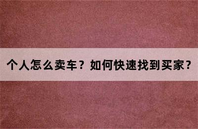 个人怎么卖车？如何快速找到买家？