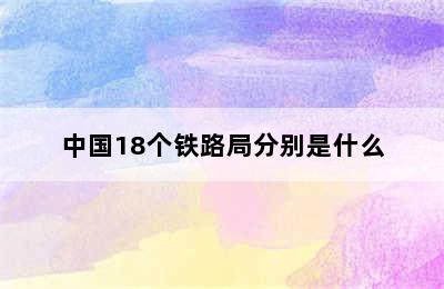 中国18个铁路局分别是什么