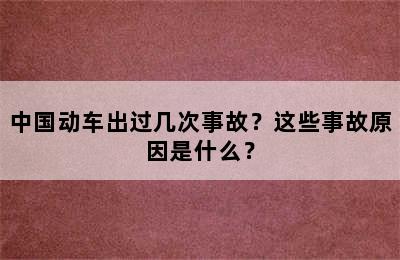 中国动车出过几次事故？这些事故原因是什么？