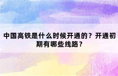 中国高铁是什么时候开通的？开通初期有哪些线路？