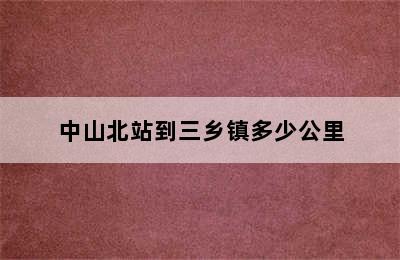 中山北站到三乡镇多少公里