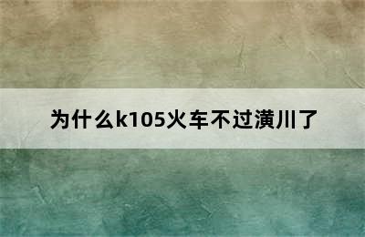 为什么k105火车不过潢川了