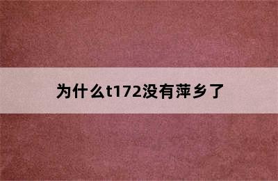 为什么t172没有萍乡了