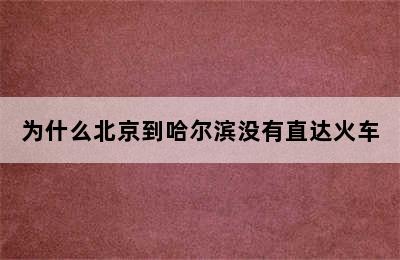 为什么北京到哈尔滨没有直达火车