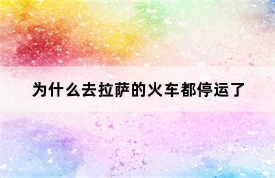 为什么去拉萨的火车都停运了