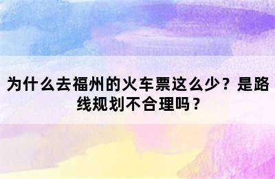 为什么去福州的火车票这么少？是路线规划不合理吗？