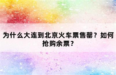 为什么大连到北京火车票售罄？如何抢购余票？