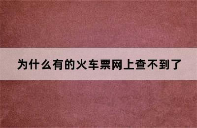 为什么有的火车票网上查不到了