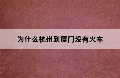 为什么杭州到厦门没有火车