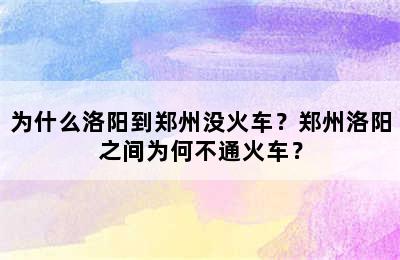 为什么洛阳到郑州没火车？郑州洛阳之间为何不通火车？