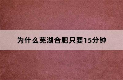 为什么芜湖合肥只要15分钟