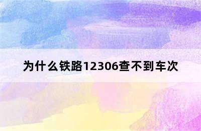 为什么铁路12306查不到车次