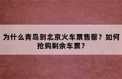 为什么青岛到北京火车票售罄？如何抢购剩余车票？