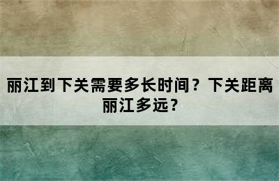 丽江到下关需要多长时间？下关距离丽江多远？