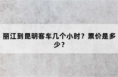 丽江到昆明客车几个小时？票价是多少？