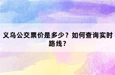 义乌公交票价是多少？如何查询实时路线？