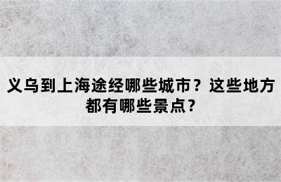 义乌到上海途经哪些城市？这些地方都有哪些景点？