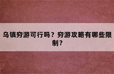 乌镇穷游可行吗？穷游攻略有哪些限制？