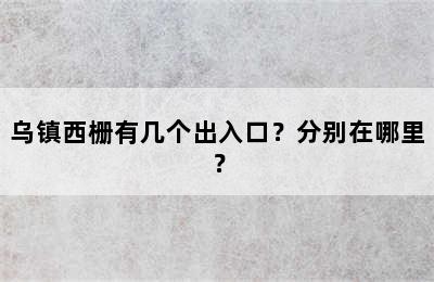 乌镇西栅有几个出入口？分别在哪里？