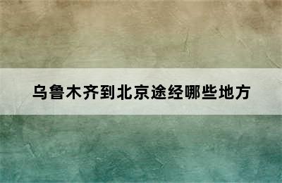 乌鲁木齐到北京途经哪些地方